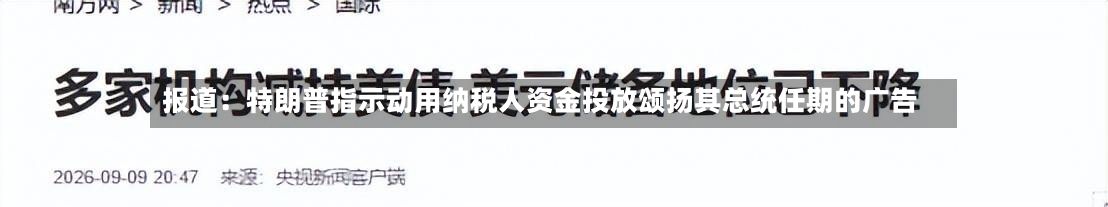 报道:特朗普指示动用纳税人资金投放颂扬其总统任期的广告-第2张图片