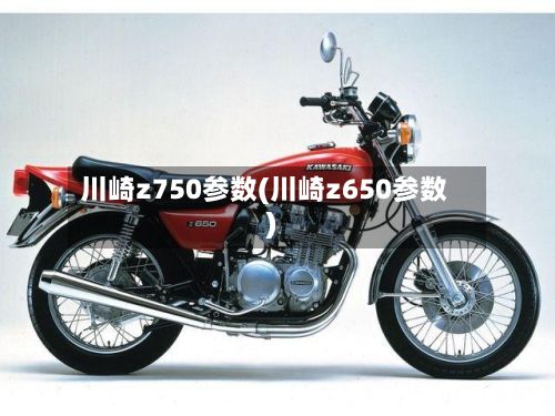 川崎z750参数(川崎z650参数)-第2张图片