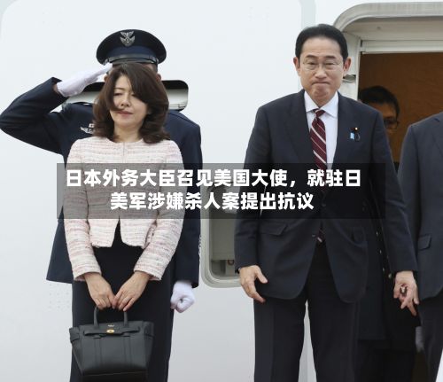 日本外务大臣召见美国大使，就驻日美军涉嫌杀人案提出抗议-第3张图片
