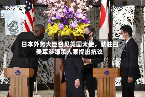 日本外务大臣召见美国大使，就驻日美军涉嫌杀人案提出抗议-第2张图片