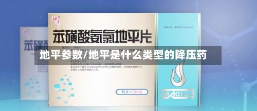 地平参数/地平是什么类型的降压药-第2张图片