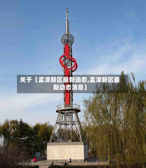 关于【孟津新区最新动态,孟津新区最新动态消息】-第2张图片