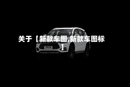 关于【新款车图,新款车图标】-第3张图片