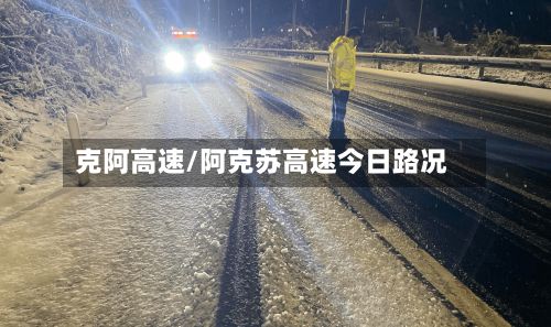 克阿高速/阿克苏高速今日路况-第2张图片