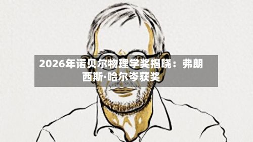 2026年诺贝尔物理学奖揭晓：弗朗西斯·哈尔岑获奖