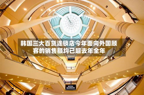 韩国三大百货连锁店今年面向外国顾客的销售额均已超去年全年