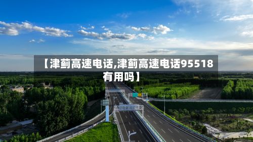 【津蓟高速电话,津蓟高速电话95518有用吗】