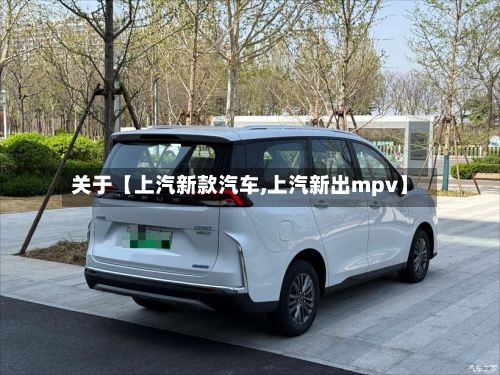 关于【上汽新款汽车,上汽新出mpv】