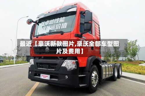 最近【豪沃新款图片,豪沃全部车型图片及费用】-第3张图片