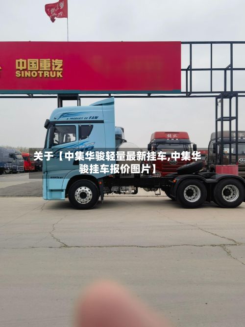 关于【中集华骏轻量最新挂车,中集华骏挂车报价图片】-第1张图片