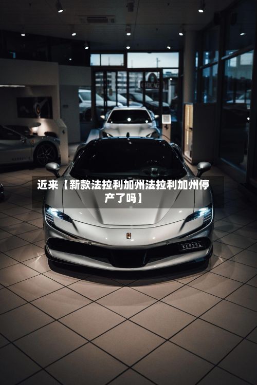 近来【新款法拉利加州法拉利加州停产了吗】-第2张图片