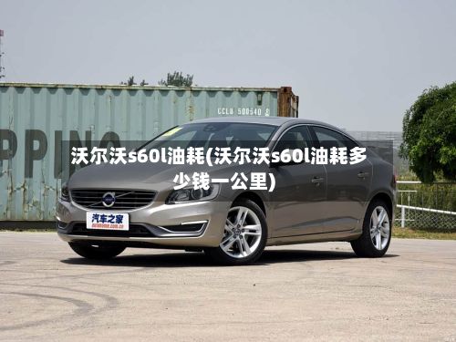 沃尔沃s60l油耗(沃尔沃s60l油耗多少钱一公里)-第3张图片