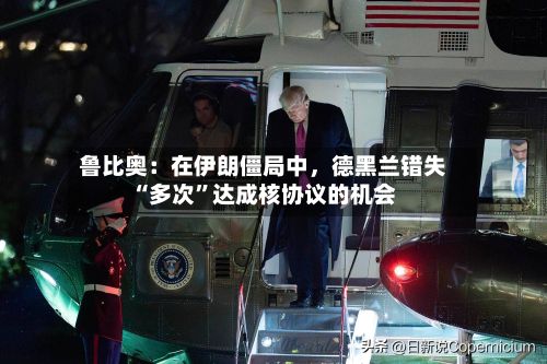 鲁比奥：在伊朗僵局中，德黑兰错失“多次”达成核协议的机会-第2张图片