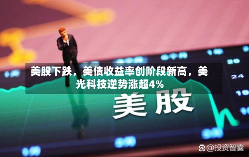 美股下跌，美债收益率创阶段新高，美光科技逆势涨超4%