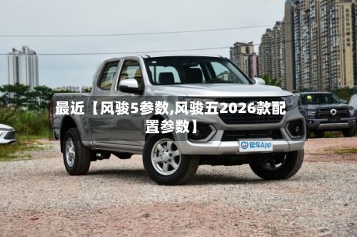 最近【风骏5参数,风骏五2026款配置参数】-第1张图片