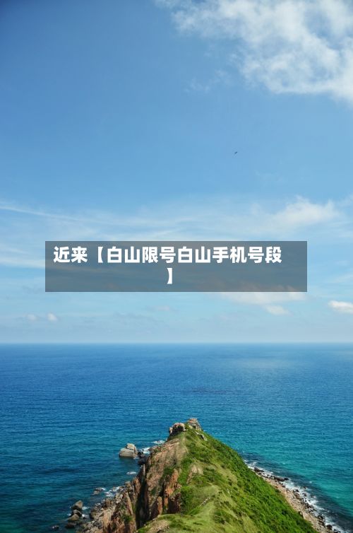 近来【白山限号白山手机号段】