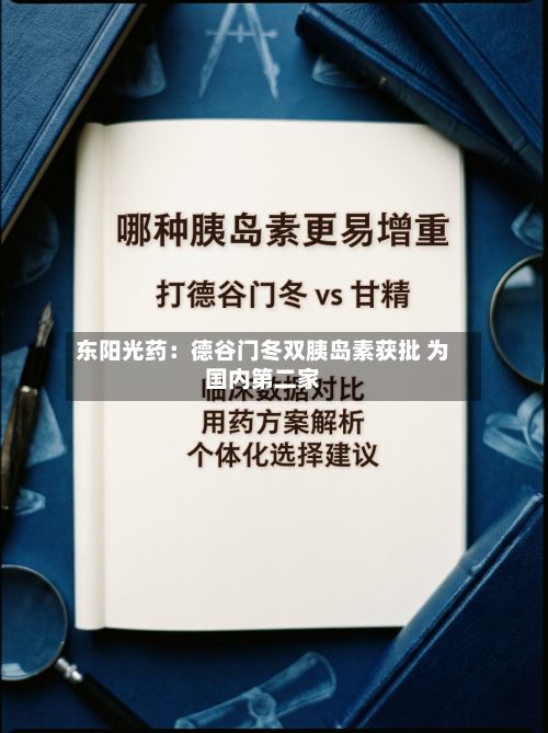 东阳光药：德谷门冬双胰岛素获批 为国内第二家