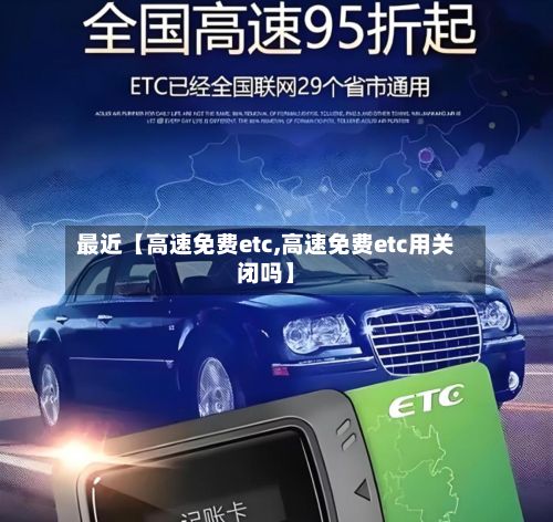 最近【高速免费etc,高速免费etc用关闭吗】-第2张图片