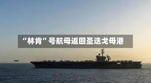 “林肯”号航母返回圣迭戈母港-第3张图片