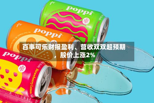 百事可乐财报盈利、营收双双超预期，股价上涨2%