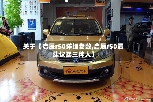 关于【启辰r50详细参数,启辰r50最建议买三种人】