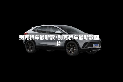 别克轿车最新款/别克轿车最新款图片-第3张图片