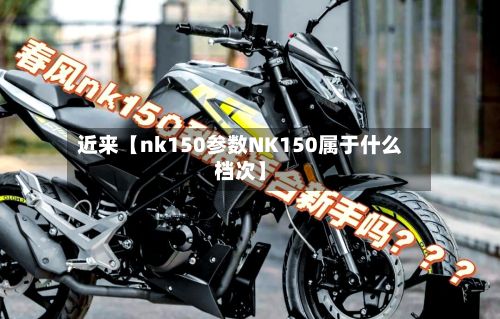 近来【nk150参数NK150属于什么档次】-第2张图片