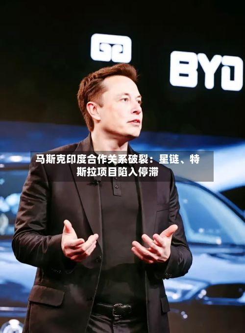 马斯克印度合作关系破裂：星链、特斯拉项目陷入停滞
