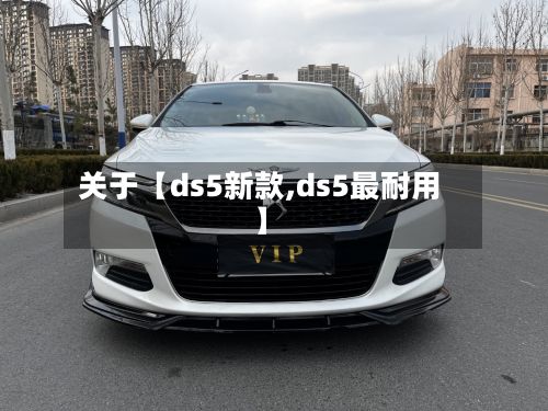 关于【ds5新款,ds5最耐用】