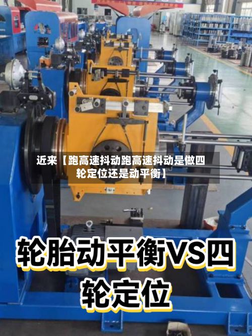 近来【跑高速抖动跑高速抖动是做四轮定位还是动平衡】