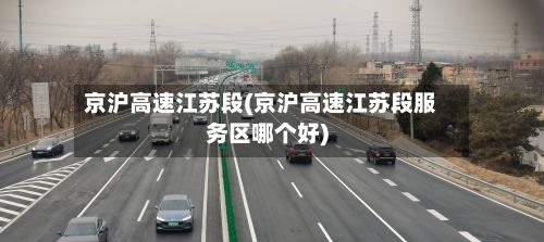 京沪高速江苏段(京沪高速江苏段服务区哪个好)