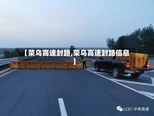 【荣乌高速封路,荣乌高速封路信息】-第2张图片