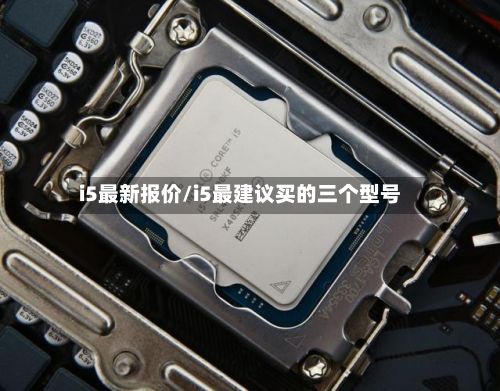 i5最新报价/i5最建议买的三个型号-第2张图片