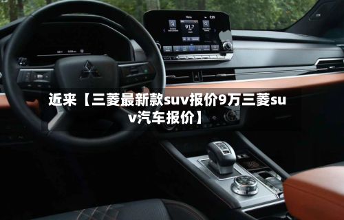 近来【三菱最新款suv报价9万三菱suv汽车报价】-第3张图片