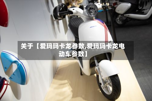关于【爱玛玛卡龙参数,爱玛玛卡龙电动车参数】