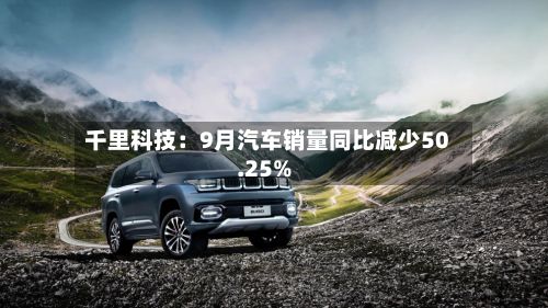 千里科技：9月汽车销量同比减少50.25%-第2张图片