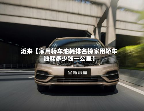 近来【家用轿车油耗排名榜家用轿车油耗多少钱一公里】
