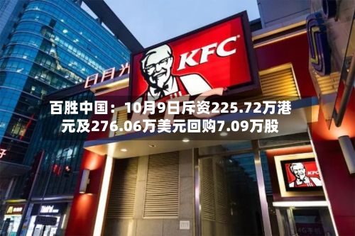 百胜中国：10月9日斥资225.72万港元及276.06万美元回购7.09万股-第2张图片