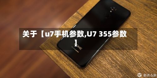 关于【u7手机参数,U7 355参数】