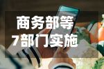 商务部等7部门实施品质电商“五优”行动