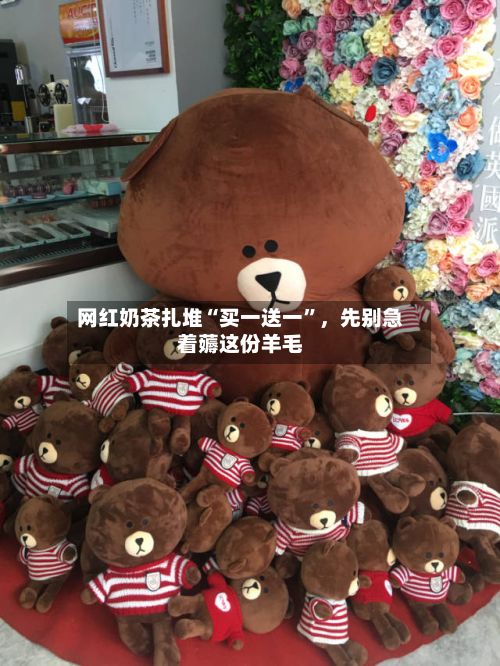 网红奶茶扎堆“买一送一”，先别急着薅这份羊毛-第2张图片