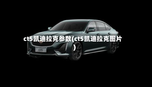 ct5凯迪拉克参数(ct5凯迪拉克图片)-第3张图片