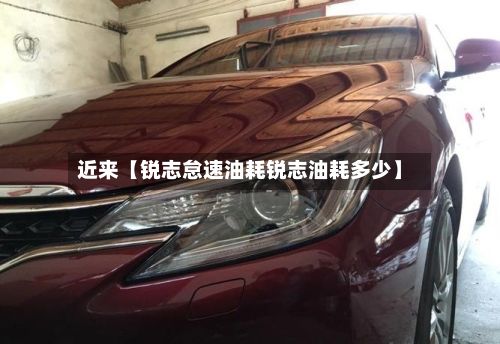 近来【锐志怠速油耗锐志油耗多少】-第2张图片