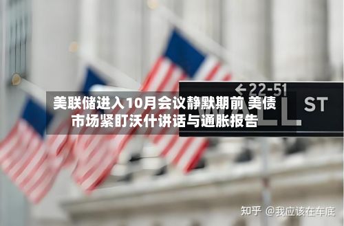 美联储进入10月会议静默期前 美债市场紧盯沃什讲话与通胀报告-第2张图片
