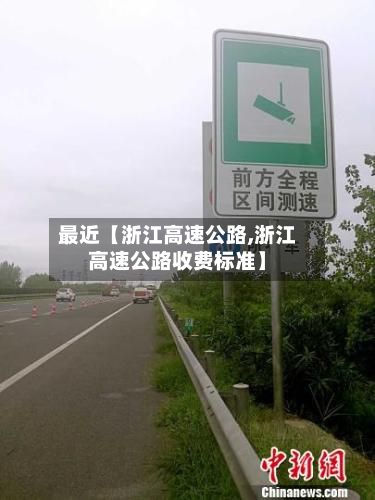 最近【浙江高速公路,浙江高速公路收费标准】