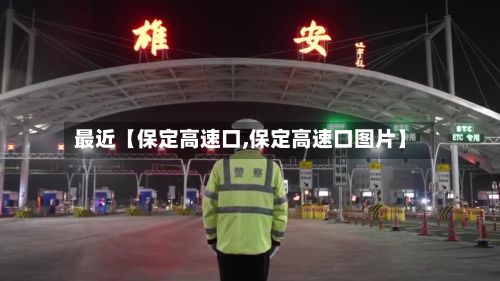 最近【保定高速口,保定高速口图片】