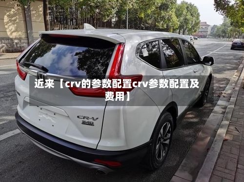 近来【crv的参数配置crv参数配置及费用】-第2张图片