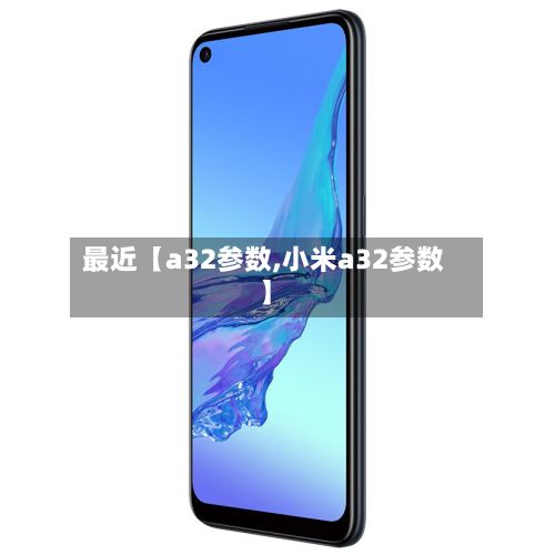 最近【a32参数,小米a32参数】-第2张图片