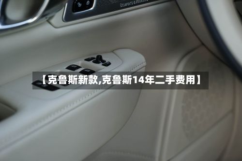 【克鲁斯新款,克鲁斯14年二手费用】-第2张图片