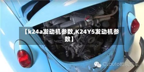 【k24a发动机参数,K24Y5发动机参数】-第2张图片